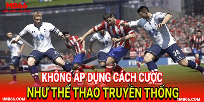 Không áp dụng cách cược như thể thao truyền thống