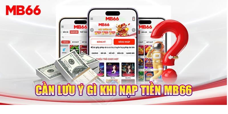 những lưu ý trong quá trình nạp tiền tại nhà cái MB66