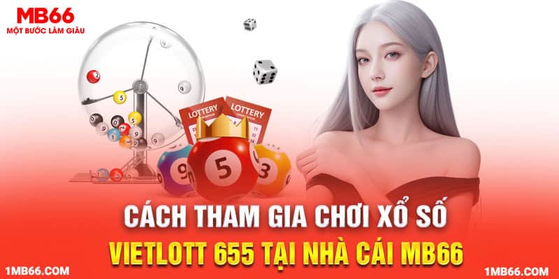 Cách tham gia chơi xổ số vietlott 655 tại nhà cái MB66