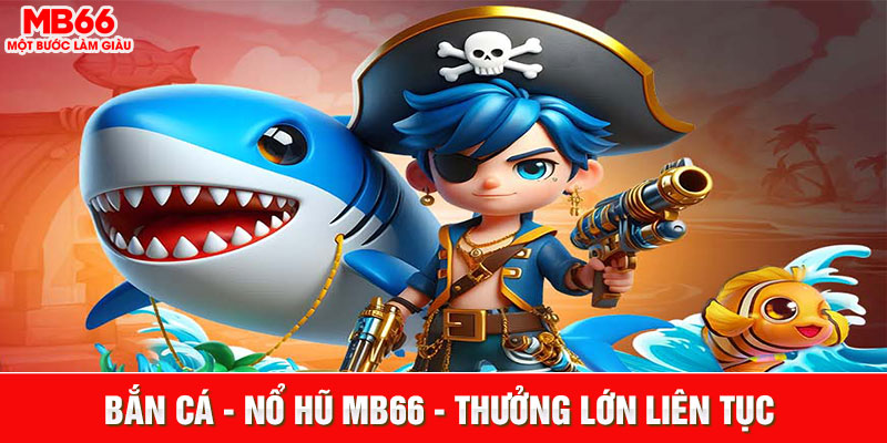 bắn cá - nổ hũ mb66 - thưởng lớn liên tục