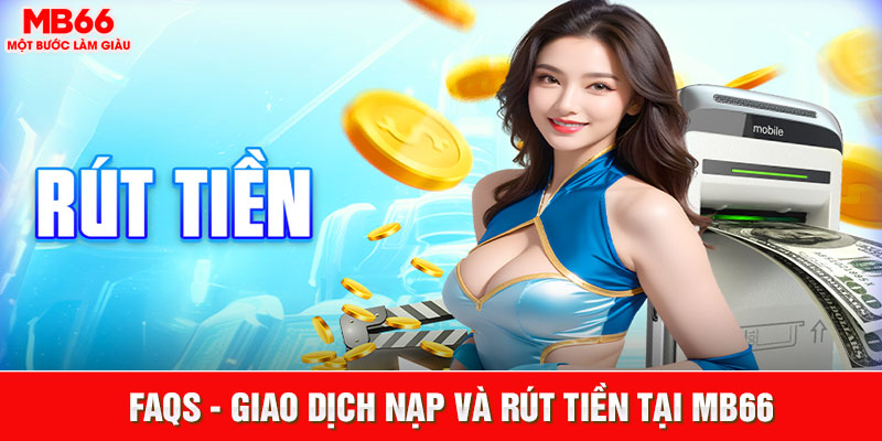 Faqs - giao dịch nạp và rút tiền tại MB66